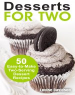 Desserts for Two: 50 Easy-to-Make Two-Serving Dessert Recipes (Cooking Two Ways) - Book Cover