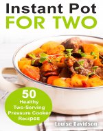 Instant Pot for Two: 50 Healthy Two-Serving Pressure Cooker Recipes (Cooking Two Ways) - Book Cover