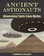 Ancient Astronauts: Discerning Facts from Myths (Unexplained Mysteries & Paranormal Phenomena Book 10) - Book Cover