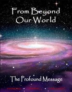 From Beyond Our World, The Profound Message - Book Cover