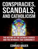 Conspiracies, Scandals, and Catholicism: The History of the Catholic Church and the Intrigues that Surround It - Book Cover
