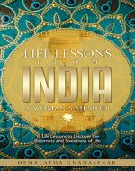 LIFE LESSONS FROM INDIA - A WOMAN'S MEMOIR: 16 Life Lessons to Discover the Bitterness and Sweetness of Life - Book Cover