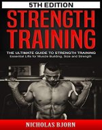 Strength Training: The Ultimate Guide to Strength Training - Essential Lifts for Muscle Building, Size and Strength (Muscle Building Series Book 3) - Book Cover