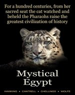 Mystical Egypt, For a Hundred Centuries, from her Sacred Seat the Cat Watched and Beheld the Pharaohs Raise the Greatest Civilization of History - Book Cover