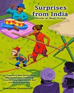 SURPRISES FROM INDIA - WORKS OF SHORT FICTION : 35 Compelling Short Stories Filled with Lessons From Interesting Characters Who Represent the Best and Worst of Humanity - Book Cover