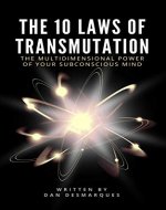 The 10 Laws of Transmutation: The Multidimensional Power of Your Subconscious Mind - Book Cover