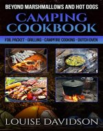 Camping Cookbook Beyond Marshmallows and Hot Dogs: Foil Packet – Grilling – Campfire Cooking – Dutch Oven (Camp Cooking) - Book Cover