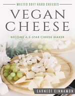 Vegan Cheese: Become a 5-Star Cheese Maker.. Yes Vegan Cheese. New to Plant Based Cheeses, Delicious Non Dairy Cheese That Melts, with Hard, Soft, Cultured and Nut Free Cheeses. Bonus Cheese Journal - Book Cover
