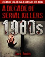 1980s - A Decade of Serial Killers: The Most Evil Serial Killers of the 1980s (American Serial Killer Antology by Decade) - Book Cover