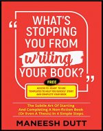 What's Stopping You From Writing Your Book: The subtle art of starting and completing a non-fiction book (or even a thesis) in 4 simple steps. Free access to templates to get you started. - Book Cover