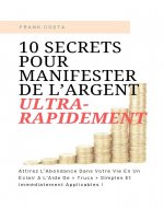 10 Secrets Pour Manifester De L’Argent Ultra-Rapidement: Attirez L’Abondance Dans Votre Vie En Un Éclair A L’Aide De « Trucs » Simples Et Immédiatement Applicables ! (French Edition) - Book Cover