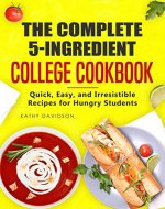 The Complete 5-Ingredient College Cookbook: Quick, Easy, and Irresistible Recipes for Hungry Students - Book Cover