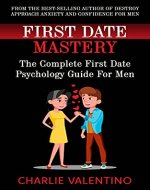 First Date Mastery: The Complete First Date Psychology Guide For Men - Book Cover