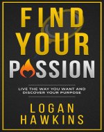 Find Your Passion: Live the Way you Want and Discover Your Purpose (Productivity Books Book 1) - Book Cover