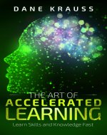The Art of Accelerated Learning: Learn Skills and Knowledge Fast (Mind Books for Beginners Book 4) - Book Cover