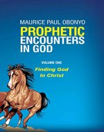 PROPHETIC ENCOUNTERS IN GOD: Finding God In Christ - Book Cover