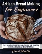 Artisan Bread Making for Beginners: Easy Bread Recipes to Make at Home for Kneaded, No-Knead, Savory, and Sweet Breads (Bread Baking) - Book Cover