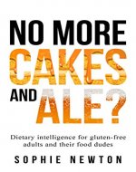 No More Cakes and Ale?: Dietary intelligence for gluten-free adults and their food dudes - Book Cover