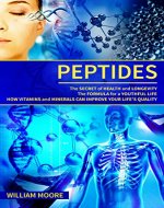 Peptides: The Secret of Health and Longevity. The Formula for a Youthful Life. How Vitamins and Minerals Can Improve Your Life’s Quality (Body Rejuvenation, ... Wellness Definition) (Health Books Book 1) - Book Cover