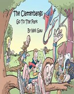 The Clatterbangs Go To The Park: A funny rhyming tale of the world's worst family - Book Cover