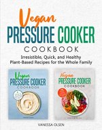Vegan Pressure Cooker Cookbook: Irresistible, Quick, and Healthy Plant-Based Recipes for the Whole Family - Book Cover