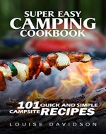 Super Easy Camping Recipes: 101 Quick and Simple Campsite Recipes (Camp Cooking) - Book Cover