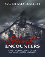 Ghosts Encounter: The Most Compelling Evidence of Ghost Encounters (Paranormal and Unexplained Mysteries Book 15) - Book Cover