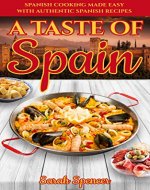 A Taste of Spain: Traditional Spanish Cooking Made Easy with Authentic Spanish Recipes (Best Recipes from Around the World) - Book Cover