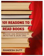 101 REASONS TO READ BOOKS: Discover new dimensions to life for kids & adults alike - Book Cover
