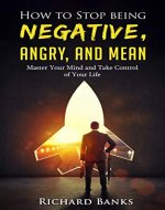 How to Stop Being Negative, Angry, and Mean: Master Your Mind and Take Control of Your Life (Self Care Mastery Series Book 5) - Book Cover