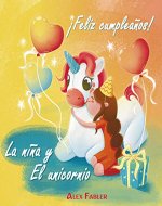 La niña y El unicornio - ¡Feliz cumpleaños!: Libro de imágenes infantil para niñas de 4 a 8 años con hermosas imágenes (Spanish Edition) - Book Cover