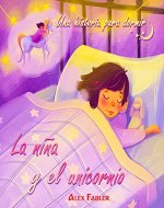 La niña y el unicornio - Una historia para dormir: Libro de imágenes infantil para niñas de 4 a 8 años con hermosas imágenes (Spanish Edition) - Book Cover