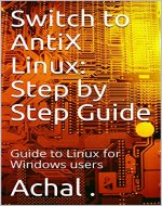 Switch to AntiX Linux: Step by Step Guide: Guide to Linux for Windows users - Book Cover