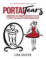Portal Tears: Drowning The Demons Beneath The Fat To Keep The Weight From Coming Back - Book Cover