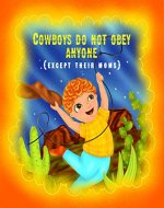 Cowboys do not obey anyone except their moms: A funny story about a naughty boy: book for kids ages 4-8 - Book Cover