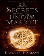 Secrets Of The Under Market: A YA Paranormal Urban Fantasy Novella (The Damiano Legacies Book 1) - Book Cover