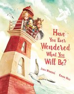 Have You Ever Wondered What You Will Be?: Uplifting Picture Book of Wit and Wisdom Inspires Readers and Graduates Young and Old - Book Cover