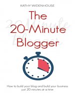 The 20-Minute Blogger: How to build your blog and build your business just 20 minutes at a time - Book Cover