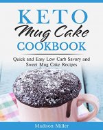 Keto Mug Cake Cookbook: Quick and Easy Low Carb Savory and Sweet Mug Cake Recipes (Keto Diet Cookbook) - Book Cover