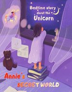 Annie’s secret world - Bedtime Story about the Unicorn: Kids bedtime story book for children ages 4-8 - Book Cover