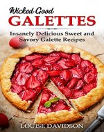 Wicked Good Galettes: Insanely Delicious Sweet and Savory Galette Recipes (Easy Baking Cookbook Book 11) - Book Cover