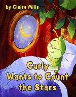 Curly Wants to Count the Stars: Bedtime Story for Kids About Caterpillar. Five-minute Story for Children to Help Them Fall Asleep and Relax. Easy to read - Book Cover
