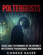 Poltergeists: Cases and Testimonies of an Entirely Mysterious Paranormal Phenomenon (Paranormal and Unexplained Mysteries Book 19) - Book Cover
