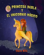 La princesa Darla y el unicornio mágico: Un cuento infantil sobre aventuras, unicornios y princesas (Spanish Edition) - Book Cover