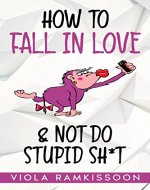 How to Fall in Love & Not Do Stupid Sh*t - Book Cover