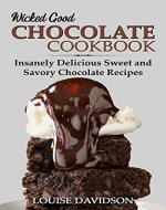 Wicked Good Chocolate Cookbook: Insanely Delicious Sweet and Savory Chocolate Recipes (Easy Baking Cookbook Book 13) - Book Cover