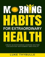 Morning Habits For Extraordinary Health: Create An Empowering Morning Routine, Live Each Day With Energy And Vitality (Morning Habits Series) - Book Cover
