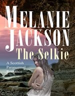 The Selkie: A Historical Scottish Paranormal Romance (The Selkie Series Book 1) - Book Cover
