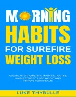 Morning Habits For Surefire Weight Loss: Create An Empowering Morning Routine, Simple Steps To Lose Weight And Improve Your Health (Morning Habits Series) - Book Cover