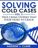 Solving Cold Cases Vol. 9: True Crime Stories That Took Years to Crack (True Crime Cold Cases Solved) - Book Cover